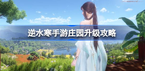 逆水寒手游庄园怎么升级-逆水寒手游庄园升级途径介绍